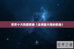 世界十大热度歌曲（全球最火爆的歌曲）