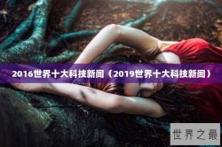 2016世界十大科技新闻（2019世界十大科技新闻）