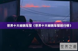 世界十大畅销车型（世界十大畅销车型排行榜）