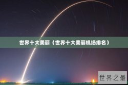 世界十大美丽（世界十大美丽机场排名）