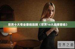 世界十大专业音响品牌（世界10大品牌音响）