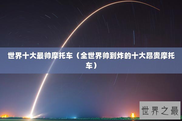 世界十大最帅摩托车（全世界帅到炸的十大昂贵摩托车）