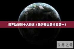 世界助听器十大排名（助听器世界排名第一）