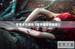 世界十大酒窖（世界著名的酒窖）