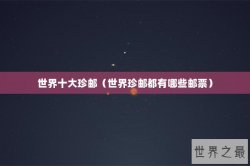 世界十大珍邮（世界珍邮都有哪些邮票）