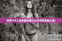 世界十大人类未解之谜（10大世界未解之谜）