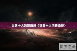 世界十大消费场所（世界十大消费场所）