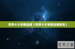 世界十大早教品牌（世界十大早教品牌排名）