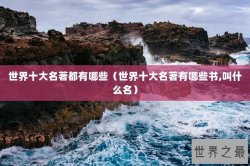 世界十大名著都有哪些（世界十大名著有哪些书,叫什么名）