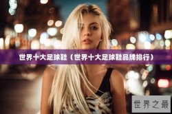 世界十大足球鞋（世界十大足球鞋品牌排行）