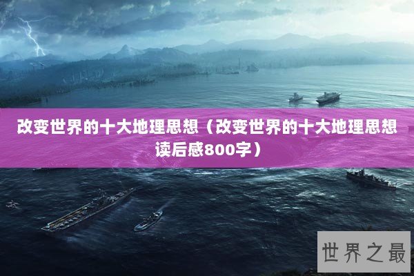 改变世界的十大地理思想(改变世界的十大地理思想读后感800字) 改变世界的十大地理思想(改变世界的十大地理思想读后感800字)