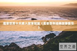 魔兽世界十大感人故事短篇（魔兽世界经典故事情节）