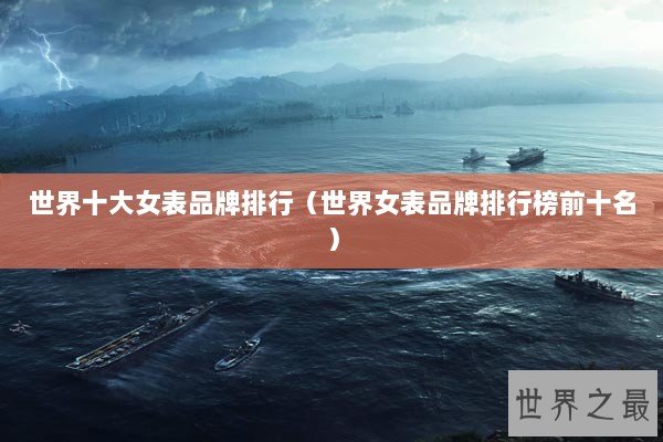 世界十大女表品牌排行（世界女表品牌排行榜前十名）