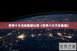 世界十大汽车集团公司（世界八大汽车集团）