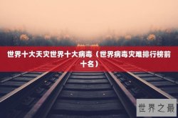 世界十大天灾世界十大病毒（世界病毒灾难排行榜前十名）