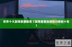 世界十大发烧音箱排名（发烧音箱品牌排行榜前十名）