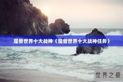 魔兽世界十大战神（魔兽世界十大战神任务）