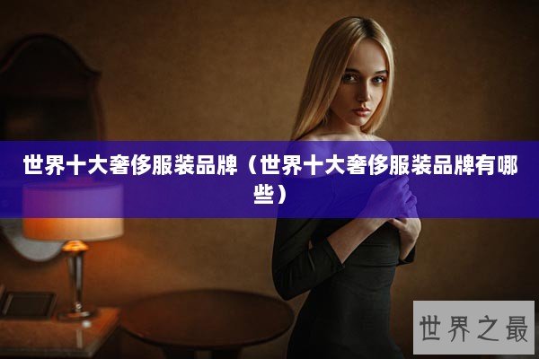 世界十大奢侈服装品牌（世界十大奢侈服装品牌有哪些）