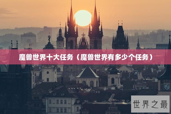 魔兽世界十大任务（魔兽世界有多少个任务）