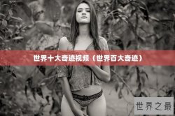 世界十大奇迹视频（世界百大奇迹）
