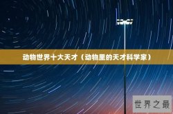 动物世界十大天才（动物里的天才科学家）