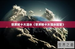 世界杯十大泪水（世界杯十大泪水冠军）
