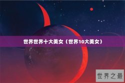 世界世界十大美女（世界10大美女）