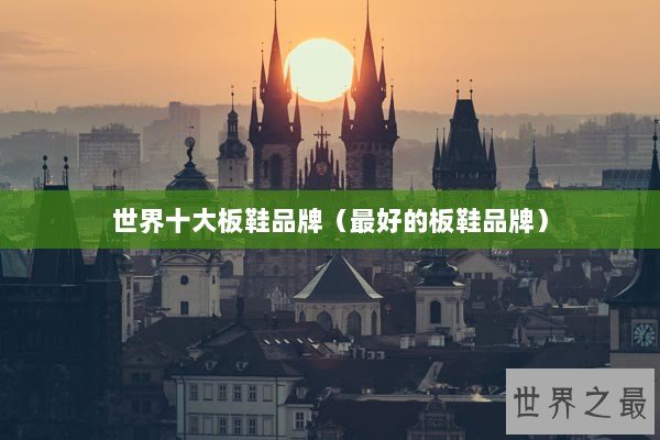 世界十大板鞋品牌（最好的板鞋品牌）