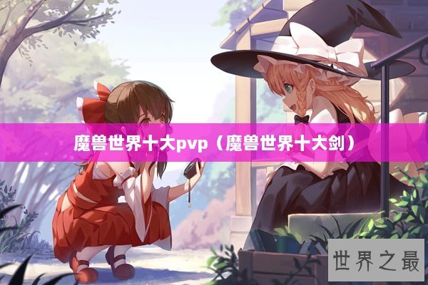 魔兽世界十大pvp（魔兽世界十大剑）