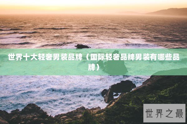 世界十大轻奢男装品牌（国际轻奢品牌男装有哪些品牌）