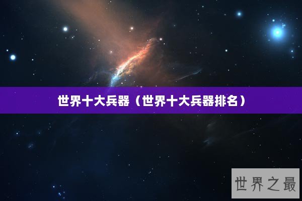 世界十大兵器（世界十大兵器排名）
