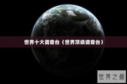 世界十大调音台（世界顶级调音台）