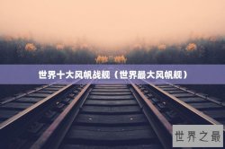 世界十大风帆战舰（世界最大风帆舰）