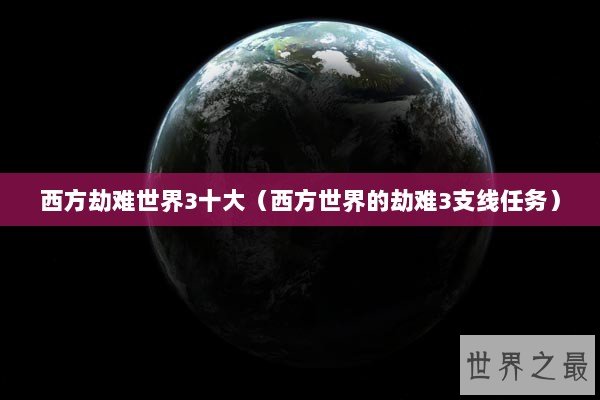 西方劫难世界3十大（西方世界的劫难3支线任务）
