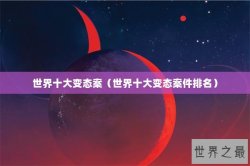 世界十大变态案（世界十大变态案件排名）