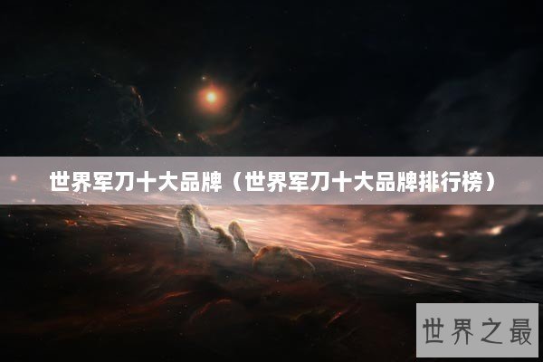世界军刀十大品牌（世界军刀十大品牌排行榜）