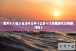 世界十大香水品牌排行榜（世界十大顶级香水品牌排行榜）