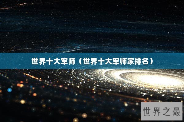世界十大军师（世界十大军师家排名）