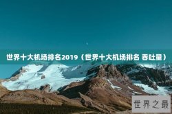 世界十大机场排名2019（世界十大机场排名 吞吐量）