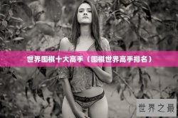 世界围棋十大高手（围棋世界高手排名）