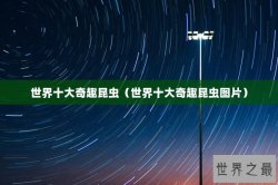 世界十大奇趣昆虫（世界十大奇趣昆虫图片）