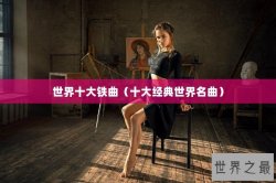 世界十大铁曲（十大经典世界名曲）