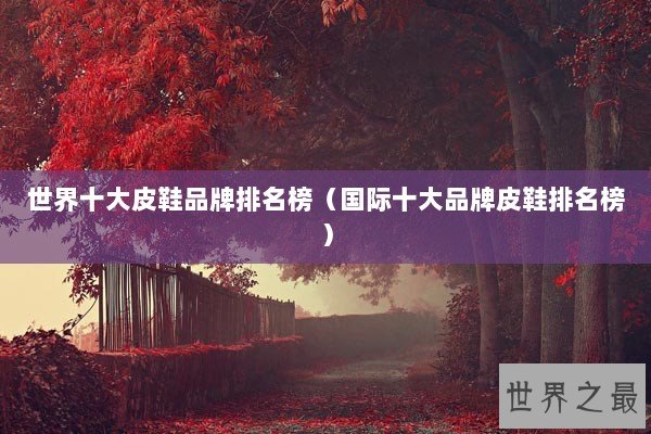 世界十大皮鞋品牌排名榜（国际十大品牌皮鞋排名榜）