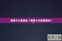 世界十大名树木（世界十大名贵树木）