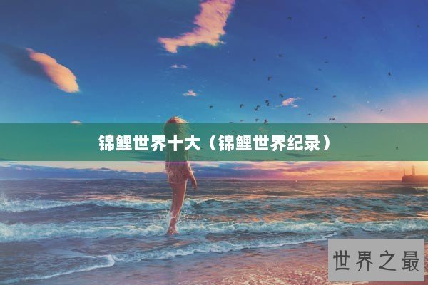 锦鲤世界十大（锦鲤世界纪录）