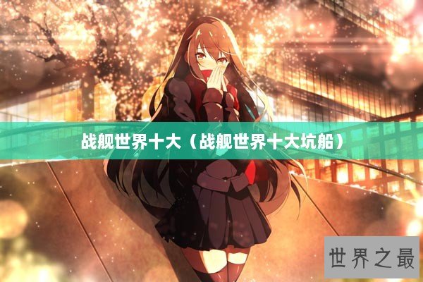 战舰世界十大（战舰世界十大坑船）