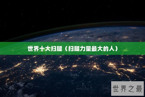 世界十大扫腿（扫腿力量最大的人）
