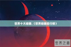 世界十大暗器.（世界暗器排行榜）