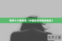 世界十大弹舌音（中国会弹舌音的地区）
