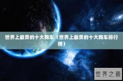 世界上最贵的十大跑车（世界上最贵的十大跑车排行榜）